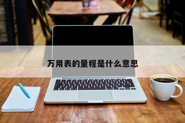 萬用表的量程是什么意思