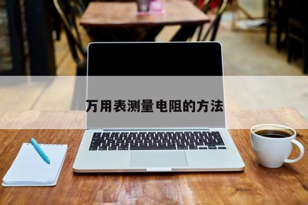 萬用表測量電阻的方法