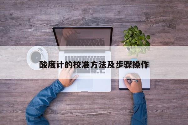 酸度計的校準(zhǔn)方法及步驟操作