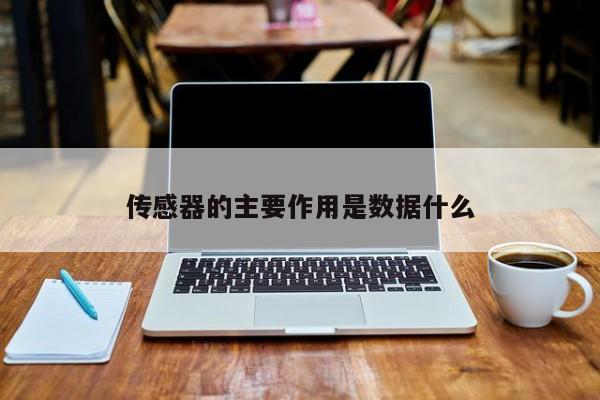 傳感器的主要作用是數(shù)據(jù)什么